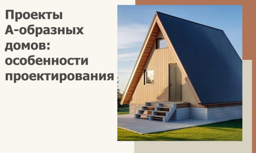 Проекты А-образных домов: особенности проектирования и строительства в Урюпинске